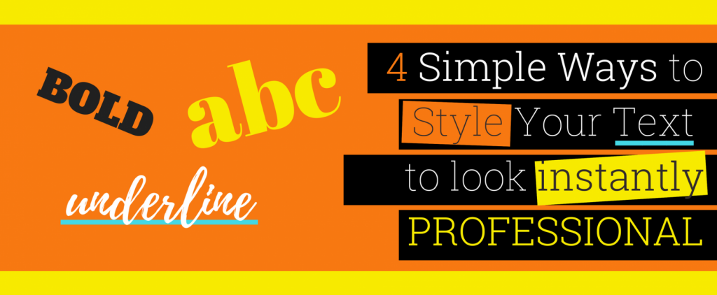 4 SIMPLE WAYS TO STYLE YOUR TEXT TO LOOK INSTANTLY PROFESSIONAL